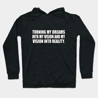 Turning my dreams into my vision and my vision into reality Hoodie